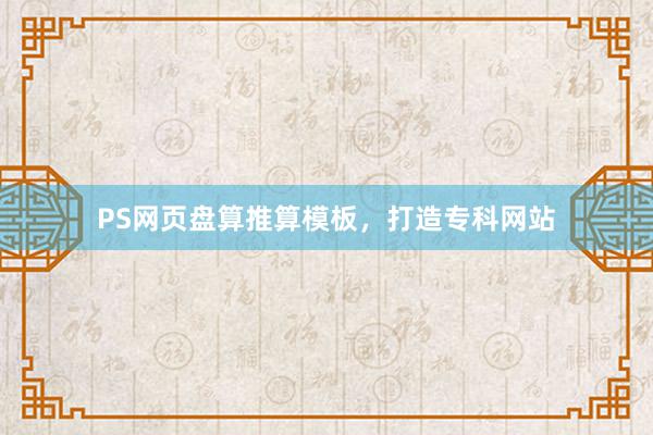 PS网页盘算推算模板，打造专科网站