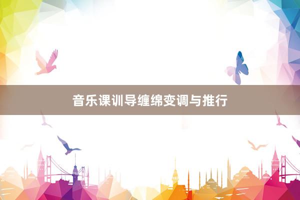 音乐课训导缠绵变调与推行