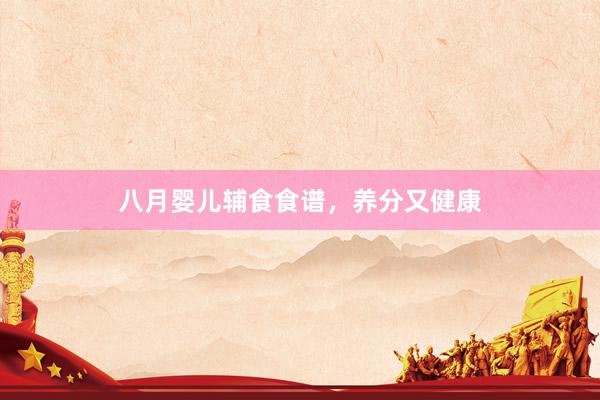 八月婴儿辅食食谱，养分又健康